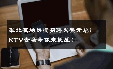 淮北夜场男模招聘火热开启！KTV素场等你来挑战！ 