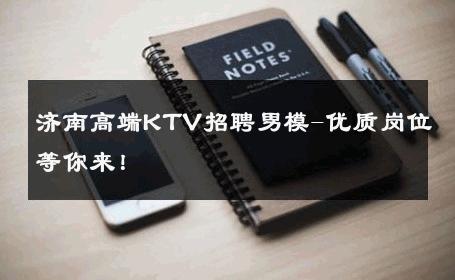济南高端KTV招聘男模-优质岗位等你来！ 
