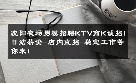 沈阳夜场男模招聘KTV商K诚招！日结薪资-店内直招-稳定工作等你来！ 