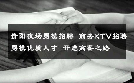 贵阳夜场男模招聘-商务KTV招聘男模优质人才-开启高薪之路 