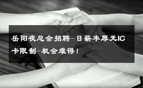 岳阳夜总会招聘-日薪丰厚无IC卡限制-机会难得！ 