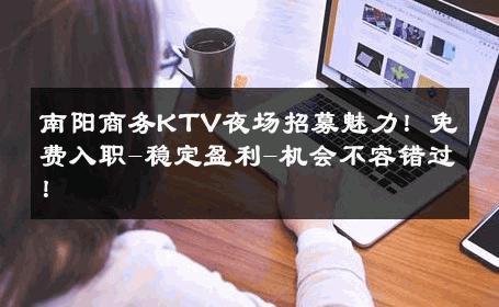 南阳商务KTV夜场招募魅力！免费入职-稳定盈利-机会不容错过！ 