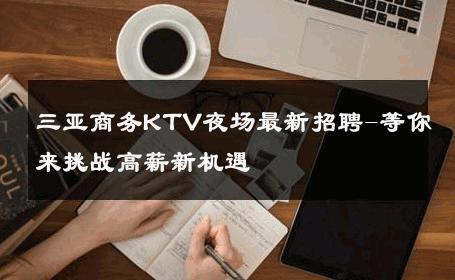 三亚商务KTV夜场最新招聘-等你来挑战高薪新机遇 