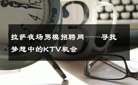 拉萨夜场男模招聘网——寻找梦想中的KTV机会 