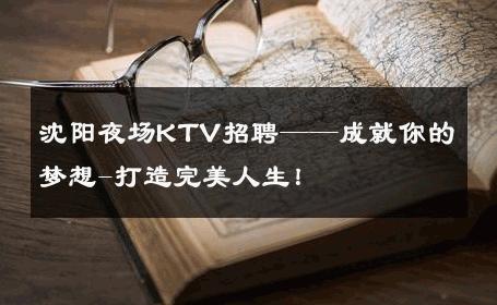 沈阳夜场KTV招聘——成就你的梦想-打造完美人生！ 