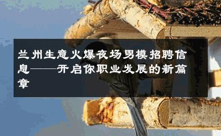 兰州生意火爆夜场男模招聘信息——开启你职业发展的新篇章 
