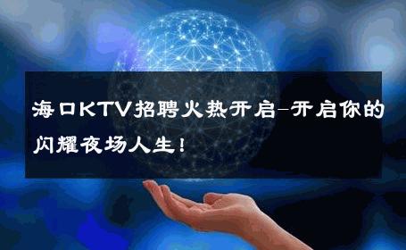 海口KTV招聘火热开启-开启你的闪耀夜场人生！ 