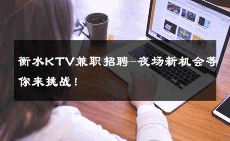 衡水KTV兼职招聘-夜场新机会等你来挑战！ 