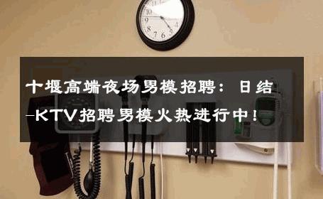 十堰高端夜场男模招聘：日结-KTV招聘男模火热进行中！ 