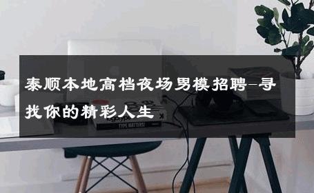 泰顺本地高档夜场男模招聘-寻找你的精彩人生 