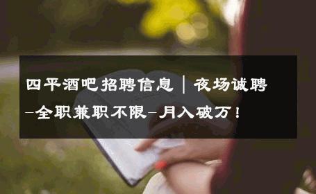 四平酒吧招聘信息｜夜场诚聘-全职兼职不限-月入破万！ 