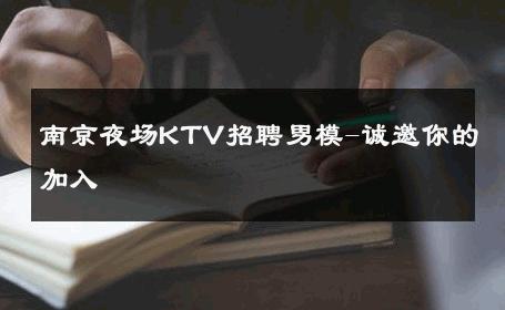 南京夜场KTV招聘男模-诚邀你的加入 