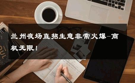 兰州夜场直招生意非常火爆-商机无限！ 