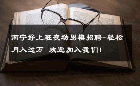 南宁好上班夜场男模招聘-轻松月入过万-欢迎加入我们！ 