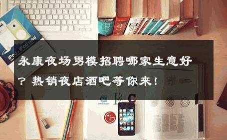 永康夜场男模招聘哪家生意好？热销夜店酒吧等你来！ 