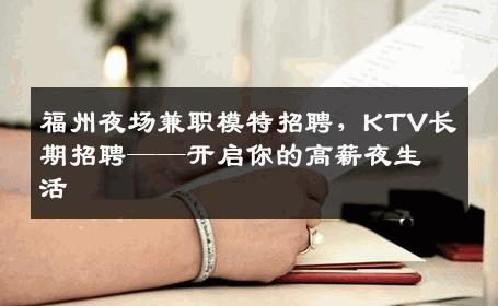 福州夜场兼职模特招聘，KTV长期招聘——开启你的高薪夜生活