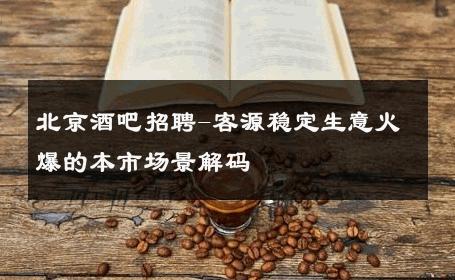 北京酒吧招聘-客源稳定生意火爆的本市场景解码 