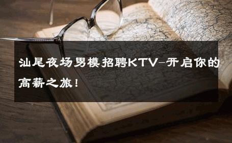 汕尾夜场男模招聘KTV-开启你的高薪之旅！ 
