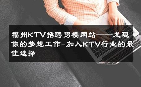 福州KTV招聘男模网站——发现你的梦想工作-加入KTV行业的最佳选择 