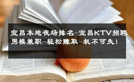 宜昌本地夜场排名-宜昌KTV招聘男模兼职-轻松赚取-机不可失！ 