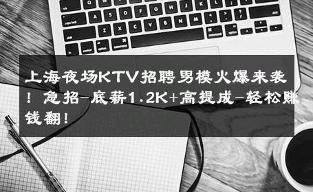 上海夜场KTV招聘男模火爆来袭！急招-底薪1.2K+高提成-轻松赚钱翻！ 