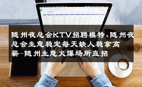 随州夜总会KTV招聘模特,随州夜总会生意稳定每天缺人稳拿高薪-随州生意火爆场所直招