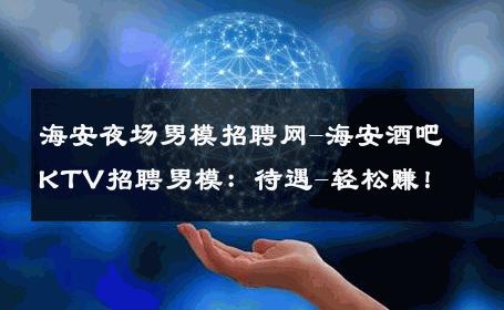 海安夜场男模招聘网-海安酒吧KTV招聘男模：待遇-轻松赚！ 