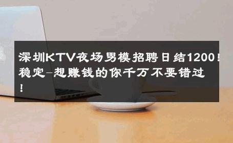 深圳KTV夜场男模招聘日结1200！稳定-想赚钱的你千万不要错过！ 