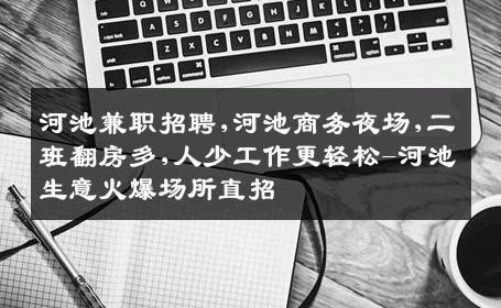 河池兼职招聘,河池商务夜场,二班翻房多,人少工作更轻松-河池生意火爆场所直招