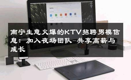 南宁生意火爆的KTV招聘男模信息：加入夜场团队-共享高薪与成长 