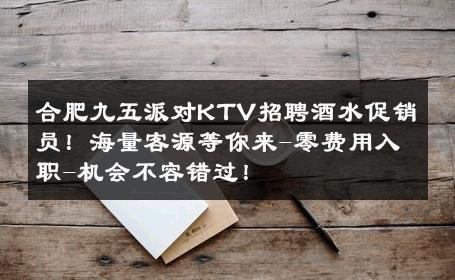 合肥九五派对KTV招聘酒水促销员！海量客源等你来-零费用入职-机会不容错过！ 