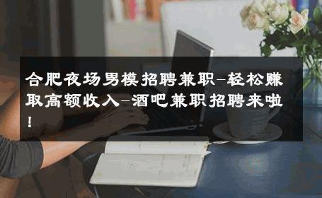 合肥夜场男模招聘兼职-轻松赚取高额收入-酒吧兼职招聘来啦！ 