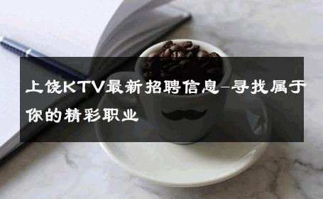 上饶KTV最新招聘信息-寻找属于你的精彩职业 