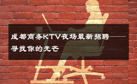 成都商务KTV夜场最新招聘——寻找你的光芒 