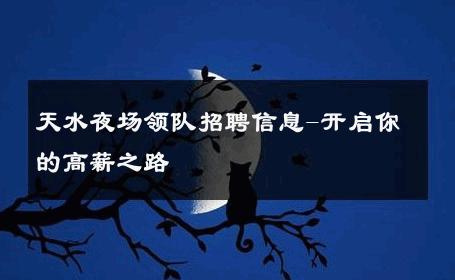 天水夜场领队招聘信息-开启你的高薪之路 