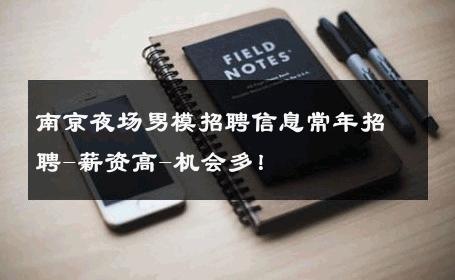 南京夜场男模招聘信息常年招聘-薪资高-机会多！ 
