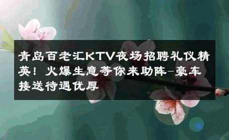 青岛百老汇KTV夜场招聘礼仪精英！火爆生意等你来助阵-豪车接送待遇优厚 