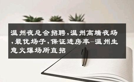 温州夜总会招聘,温州高端夜场,最优场子,保证进房率-温州生意火爆场所直招