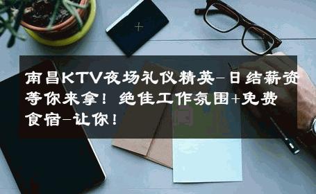 南昌KTV夜场礼仪精英-日结薪资等你来拿！绝佳工作氛围+免费食宿-让你！ 
