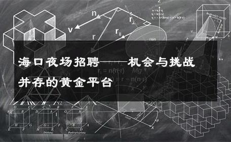 海口夜场招聘——机会与挑战并存的黄金平台 