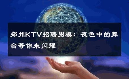 郑州KTV招聘男模：夜色中的舞台等你来闪耀 