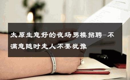 太原生意好的夜场男模招聘-不满意随时走人不要犹豫 