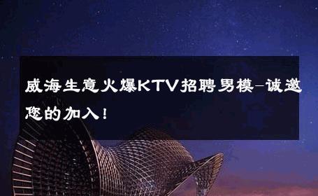 威海生意火爆KTV招聘男模-诚邀您的加入！ 