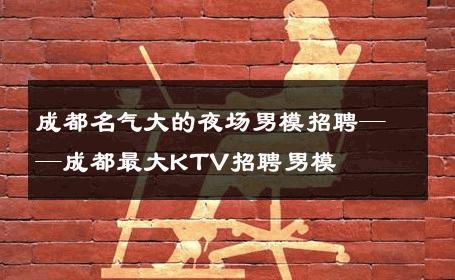 成都名气大的夜场男模招聘——成都最大KTV招聘男模 