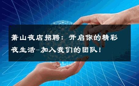 萧山夜店招聘：开启你的精彩夜生活-加入我们的团队！ 