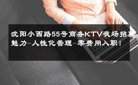 沈阳小西路55号商务KTV夜场招募魅力-人性化管理-零费用入职！ 