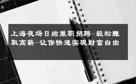 上海夜场日结兼职招聘-轻松赚取高薪-让你快速实现财富自由 
