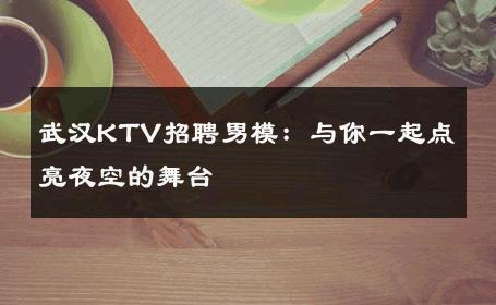 武汉KTV招聘男模：与你一起点亮夜空的舞台 