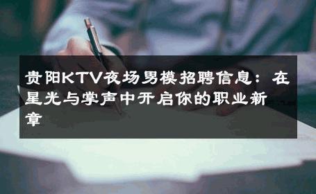 贵阳KTV夜场男模招聘信息：在星光与掌声中开启你的职业新章 