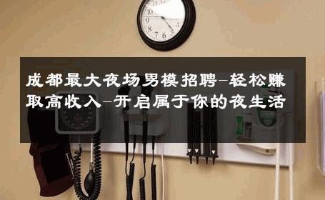 成都最大夜场男模招聘-轻松赚取高收入-开启属于你的夜生活 